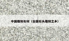 中國雕刻石材（全國石頭雕刻之鄉(xiāng)）