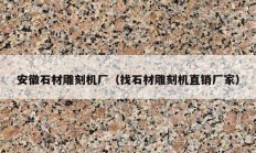 安徽石材雕刻機(jī)廠（找石材雕刻機(jī)直銷廠家）