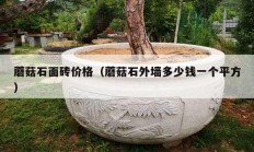 蘑菇石面磚價(jià)格（蘑菇石外墻多少錢(qián)一個(gè)平方）