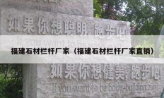 福建石材欄桿廠家（福建石材欄桿廠家直銷(xiāo)）