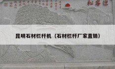昆明石材欄桿機(jī)（石材欄桿廠家直銷）