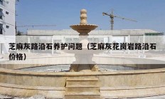 芝麻灰路沿石養(yǎng)護(hù)問題（芝麻灰花崗巖路沿石價(jià)格）
