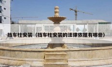 擋車柱安裝（擋車柱安裝的法律依據有哪些）